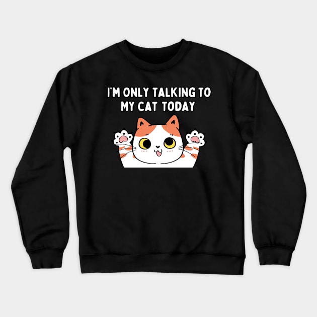 I'm Only Talking to My Cat Today Funny Sarcastic Pet Kitty Crewneck Sweatshirt by FancyVancy